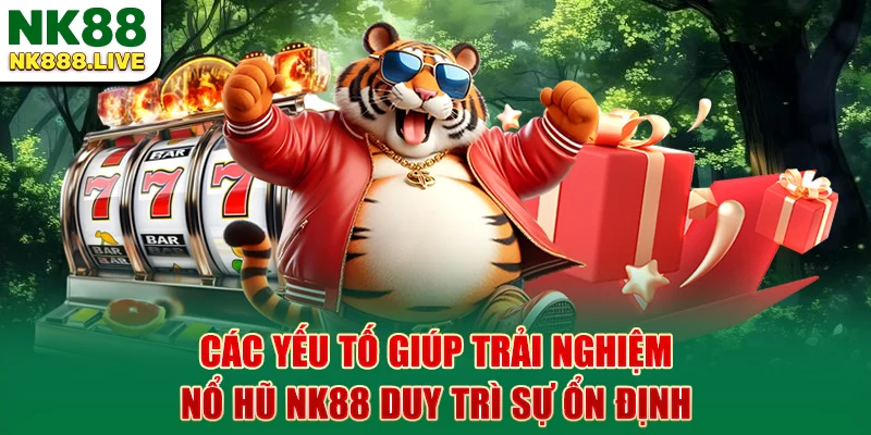 cac-yeu-to-giup-trai-nghiem-no-hu-nk88-duy-tri-su-on-dinh