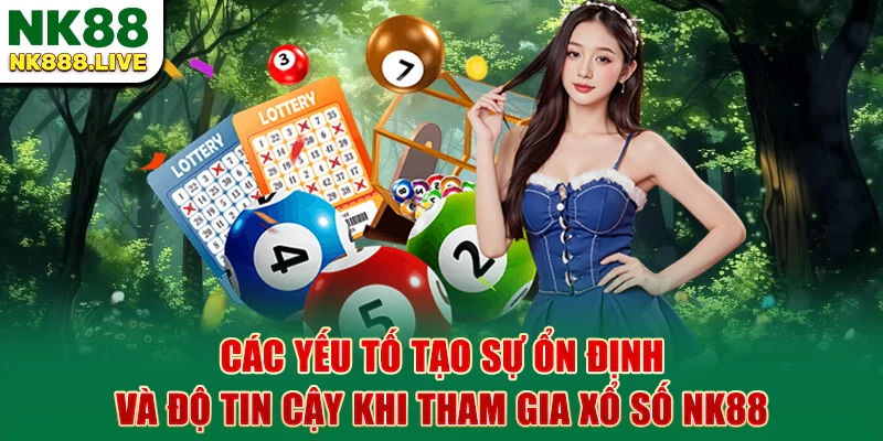 cac-yeu-to-tao-su-on-dinh-va-do-tin-cay-khi-tham-gia-xo-so-nk88
