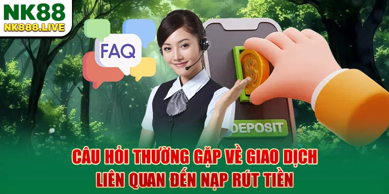 cau-hoi-thuong-gap-ve-giao-dich-lien-quan-den-nap-rut-tien
