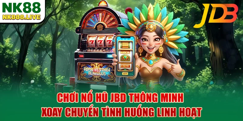 choi-no-hu-jbd-thong-minh-xoay-chuyen-tinh-huong-linh-hoat