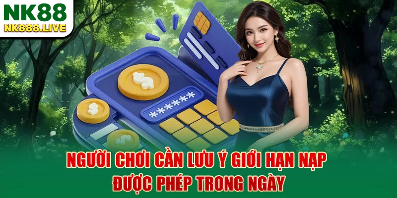 nguoi-choi-can-luu-y-gioi-han-nap-duoc-phep-trong-ngay