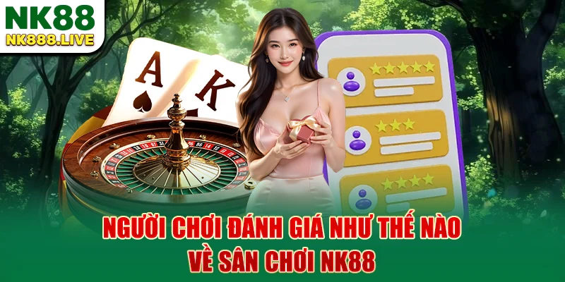 nguoi-choi-danh-gia-nhu-the-nao-ve-san-choi-nk88