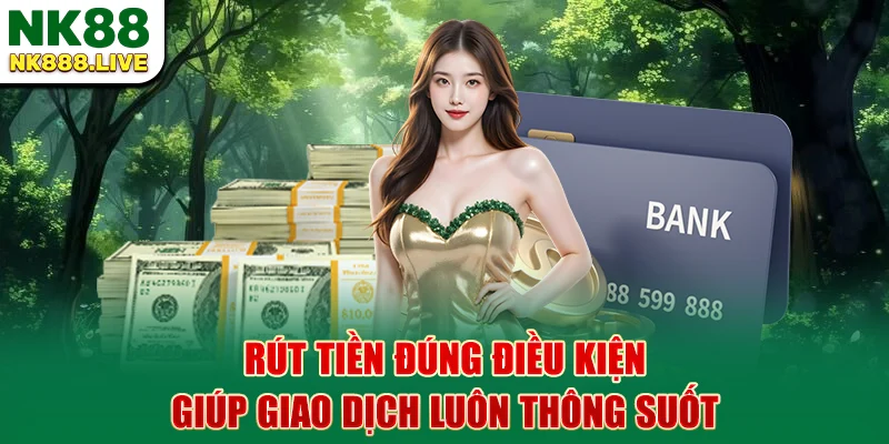 rut-tien-dung-dieu-kien-giup-giao-dich-luon-thong-suot