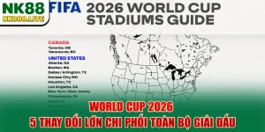 world-cup-2026-5-thay-doi-lon-chi-phoi-toan-bo-giai-dau