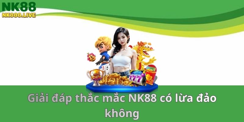 giai-dap-thac-mac-nk88-co-lua-dao-khong