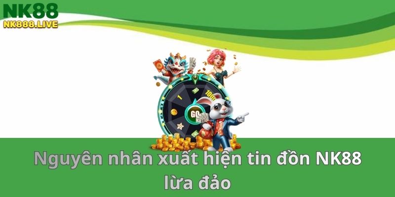 nguyen-nhan-xuat-hien-tin-don-nk88-lua-dao